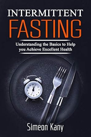 Unlock Your Health Potential: A Comprehensive Review of Intermittent Fasting: Understanding the Basics to Help You Achieve Excellent Health (Intermittent Fasting for Beginners, Keto Fasting, Warrior Diet, Weight Loss, Burn Fat)