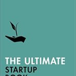 Unlock Your Entrepreneurial Potential: A Comprehensive Review of The Ultimate Startup Book: Find Your Big Idea; Write Your Business Plan; Master Sales and Marketing (Teach Yourself)