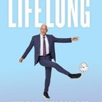 Discover the Secrets to Ageless Vitality: A Review of LIFELONG: Stronger, Faster, Leaner, Smarter, Sexier — At Any Age
