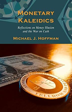 Unveiling the Truth: A Comprehensive Review of ‘Monetary Kaleidics: Reflections on Money Illusion and the War on Cash’