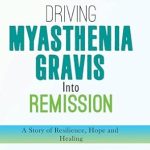 Transform Your Health Journey: A Comprehensive Review of ‘Driving Myasthenia Gravis Into Remission’
