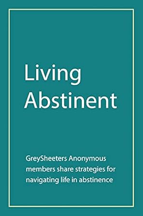 Transform Your Life: A Must-Read Review of ‘Living Abstinent: Greysheeters Anonymous Members Share Strategies for Navigating Life in Abstinence’