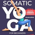Discover the Healing Power of Movement: A Review of Somatic Yoga For Beginners: Your 28-Day Transformative Journey to Turn Trauma and Anxiety into Lasting Joy