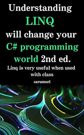 Unlock the Power of C# with This Essential Guide: Understanding LINQ Will Change Your C# Programming World 2nd Ed.: LINQ is Even More Useful with Classes