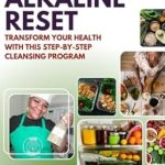 Unlock Your Vitality: A Comprehensive Review of ALKALINE RESET: TRANSFORM YOUR HEALTH WITH THIS STEP-BY-STEP CLEANSING PROGRAM