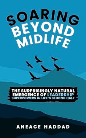 Unlock Your Potential with This Insightful Review: Soaring Beyond Midlife: The Surprisingly Natural Emergence of Leadership Superpowers in Life’s Second Half