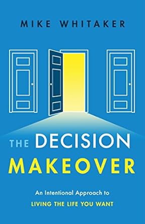 Transform Your Life Today: A Comprehensive Review of The Decision Makeover: An Intentional Approach to Living the Life You Want