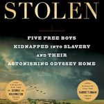 An Unforgettable Tale of Resilience: Stolen: Five Free Boys Kidnapped into Slavery and Their Astonishing Odyssey Home (A True Story About Slavery in America)
