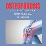 Discover the Ultimate Solution: ERADICATING OSTEOPOROSIS – A Guide and Cure Book for Natural Healing, Diet, and Hormonal Balance in Osteoporosis (Healthy Living-Eating Series)