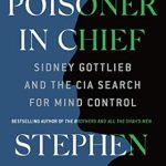 Uncover the Dark Secrets of Mind Control: A Review of ‘Poisoner in Chief: Sidney Gottlieb and the CIA Search for Mind Control’