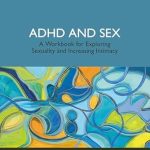 Unlock Deeper Connections: A Comprehensive Review of ‘ADHD and Sex: A Workbook for Exploring Sexuality and Increasing Intimacy’