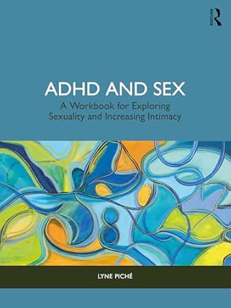 Unlock Deeper Connections: A Comprehensive Review of ‘ADHD and Sex: A Workbook for Exploring Sexuality and Increasing Intimacy’