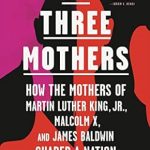 Discover the Impactful Legacy of Love in ‘The Three Mothers: How the Mothers of Martin Luther King, Jr., Malcolm X, and James Baldwin Shaped a Nation’ – A Must-Read Review