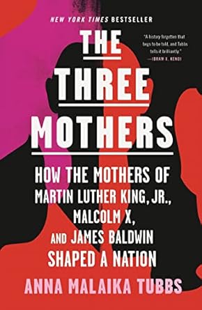 Discover the Impactful Legacy of Love in ‘The Three Mothers: How the Mothers of Martin Luther King, Jr., Malcolm X, and James Baldwin Shaped a Nation’ – A Must-Read Review