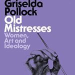 Discover the Untold Stories in ‘Old Mistresses: Women, Art and Ideology’ – A Fascinating Review of Feminist Perspectives in Art History