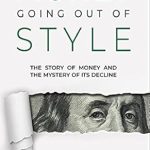 Must-Read Analysis: Money, Going Out of Style – The Story of Money and the Mystery of Its Decline