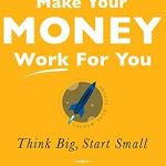 Unlock Financial Freedom: A Comprehensive Review of ‘Make Your Money Work For You: Think Big, Start Small’