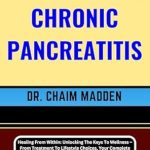 Discover the Secrets to Managing Chronic Pancreatitis: A Comprehensive Review of ‘THE PROACTIVE APPROACH TO CHRONIC PANCREATITIS: Healing From Within: Unlocking The Keys To Wellness – From Treatment To Lifestyle Choices, Your Complete Handbook For Conquering Chronic Pancreatitis’
