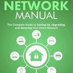 Essential Insights: The Home Network Manual: The Complete Guide to Setting Up, Upgrading, and Securing Your Home Network (Home Technology Manuals) – A Must-Read for Tech Enthusiasts! Essential Insights: The Home Network Manual: The Complete Guide to Setting Up, Upgrading, and Securing Your Home Network (Home Technology Manuals) – A Must-Read for Tech Enthusiasts!