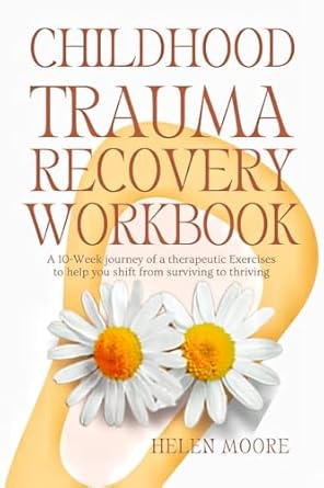 Transform Your Healing Journey: A Review of the Childhood Trauma Recovery Workbook: A 10-Week Journey of Therapeutic Exercises to Help You Shift from Surviving to Thriving