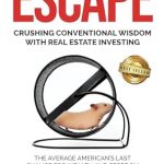 Transform Your Financial Future: A Comprehensive Review of ‘ESCAPE: Crushing Conventional Wisdom with Real Estate Investing – The Average American’s Last Chance for Wealth and Freedom’