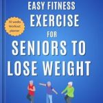 Transform Your Health: A Comprehensive Review of ‘Easy Fitness Exercise for Seniors to Lose Weight: The Complete Beginners Guide to Enhance Flexibility, Improve Core Strength and Balance 6 Minutes Daily’