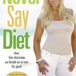Transform Your Relationship with Food: A Comprehensive Review of ‘Never Say Diet: Make Five Decisions and Break the Fat Habit for Good’ Transform Your Relationship with Food: A Comprehensive Review of ‘Never Say Diet: Make Five Decisions and Break the Fat Habit for Good’