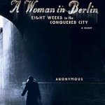 An Unflinching Perspective on War: A Woman in Berlin: Eight Weeks in the Conquered City – A Diary