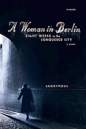 An Unflinching Perspective on War: A Woman in Berlin: Eight Weeks in the Conquered City – A Diary