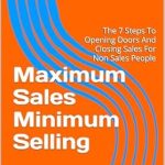 Unlocking Success: A Must-Read Review of ‘Maximum Sales Minimum Selling: The 7 Steps To Opening Doors And Closing Sales For Non Sales People’