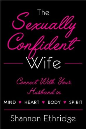Unlock the Secrets to Intimacy: A Compelling Review of The Sexually Confident Wife: Connecting with Your Husband Mind Body Heart Spirit