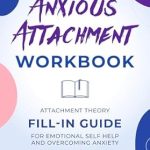 Transform Your Relationships: A Comprehensive Review of the Anxious Attachment Workbook: Attachment Theory Fill-in Guide for Emotional Self Help and Overcoming Anxiety Through Writing