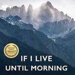 An Unforgettable Journey of Survival: If I Live Until Morning: A True Story of Adventure, Tragedy and Transformation An Unforgettable Journey of Survival: If I Live Until Morning: A True Story of Adventure, Tragedy and Transformation
