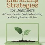 Unlock Your Online Selling Potential: A Comprehensive Review of ‘E-commerce Marketing Strategies for Beginners: A Comprehensive Guide to Marketing and Selling Products Online from Amazon’