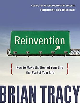 Transform Your Future: A Comprehensive Review of ‘Reinvention: How to Make the Rest of Your Life the Best of Your Life’