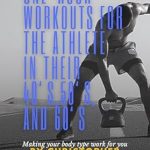 Transform Your Fitness Journey: A Comprehensive Review of ‘One-Hour Workouts for the Athlete in their 40’s, 50’s, and 60’s: Making Your Body Type Work for You’