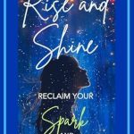 Unlock Your Full Potential with This Inspiring Read: Rise and Shine: Reclaim Your Spark: And Transform Your Life (Mother Nature’s Collection – Life Series Book 1)