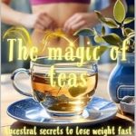 Unlock the Secrets to Rapid Weight Loss: A Comprehensive Review of ‘The Magic of Teas: Ancestral Secrets to Lose Weight Fast’