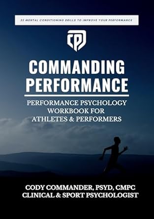 Unlock Your Full Potential with This Essential Guide: Commanding Performance: Performance Psychology Workbook for Athletes & Performers