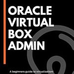 Unveiling the Essentials: A Comprehensive Review of Oracle VirtualBox Administration: A Beginner’s Guide to Virtualization! Unveiling the Essentials: A Comprehensive Review of Oracle VirtualBox Administration: A Beginner’s Guide to Virtualization!