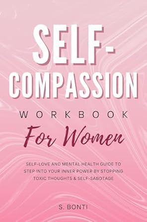 Transform Your Mindset: A Review of the Self-Compassion Workbook for Women: Self-Love and Mental Health Guide to Step into Your Inner Power by Stopping Toxic Thoughts & Self-Sabotage