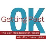 Transform Your Mindset: A Comprehensive Review of *Getting Past OK: The Self-Help Book for People Who Don’t Need Help* Transform Your Mindset: A Comprehensive Review of *Getting Past OK: The Self-Help Book for People Who Don’t Need Help*