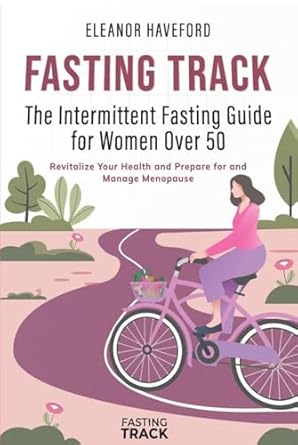 Transform Your Health: A Comprehensive Review of Fasting Track: The Intermittent Fasting Guide for Women Over 50, Revitalize Your Health and Prepare for and Manage Menopause