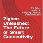 Discover the Ultimate Guide to Smart Home Technology: A Comprehensive Review of ‘Zigbee Unleashed: The Future of Smart Connectivity – The Zigbee Handbook: Navigating the Smart Home Revolution’ Discover the Ultimate Guide to Smart Home Technology: A Comprehensive Review of ‘Zigbee Unleashed: The Future of Smart Connectivity – The Zigbee Handbook: Navigating the Smart Home Revolution’
