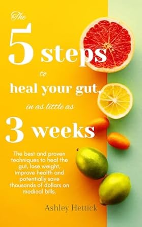 Discover the Transformative Benefits of ‘The 5 Steps to Heal Your Gut in as Little as 3 Weeks’: Proven Techniques to Heal Your Gut, Lose Weight, Improve Health, and Save on Medical Bills