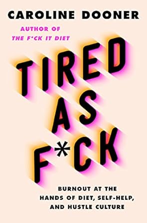 Discover the Truth Behind Burnout: A Comprehensive Review of ‘Tired as F*ck: Burnout at the Hands of Diet, Self-Help, and Hustle Culture’