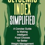 Unlock Your Weight Management Potential: A Comprehensive Review of ‘Glycemic Index Simplified: A Concise Guide to Making Intelligent Food Choices for Better Weight Management Without Strict Dieting’