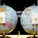 Unlocking Cybersecurity Mastery: A Comprehensive Review of ‘Learn Networking Basics for Cyber Security with AI: Digging into the Basics of the Networking, and the Networking Tools used by hackers’ (Mastering IT … to Cybersecurity in the Era of AI Book 2) Unlocking Cybersecurity Mastery: A Comprehensive Review of ‘Learn Networking Basics for Cyber Security with AI: Digging into the Basics of the Networking, and the Networking Tools used by hackers’ (Mastering IT … to Cybersecurity in the Era of AI Book 2)