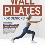 Transform Your Health with ‘Wall Pilates For Seniors’: Step-by-step and easy-to-follow low impact home exercises for enhancing balance, stability and posture (The Art of Healthy Aging) – A Comprehensive Review