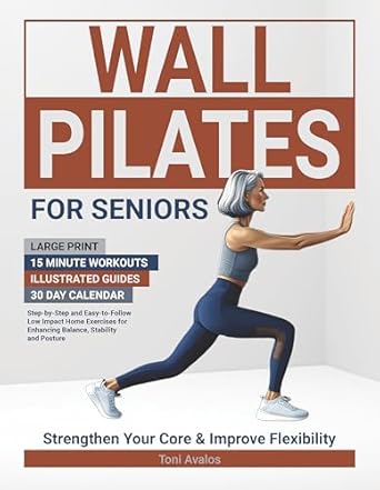 Transform Your Health with ‘Wall Pilates For Seniors’: Step-by-step and easy-to-follow low impact home exercises for enhancing balance, stability and posture (The Art of Healthy Aging) – A Comprehensive Review